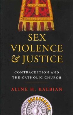 SEX, VIOLENCE & JUSTICE. CONTRACEPTION AND THE CATHOLIC CHURCH