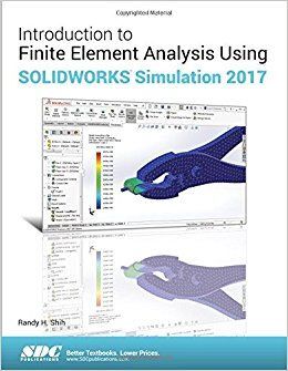 INTRODUCTION TO FINITE ELEMENT ANALYSIS USING SOLIDWORKS SIMULATION 2017