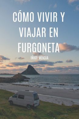 CÓMO VIVIR Y VIAJAR EN FURGONETA: VIVE DÓN