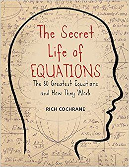 THE SECRET LIFE OF EQUATIONS: THE 50 GREATEST EQUATIONS AND HOW THEY WORK