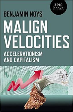 MALIGN VELOCITIES: ACCELERATIONISM AND CAPITALISM