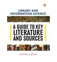LIBRARY AND INFORMATION SCIENCE: A GUIDE TO KEY LITERATURE AND SOURCES
