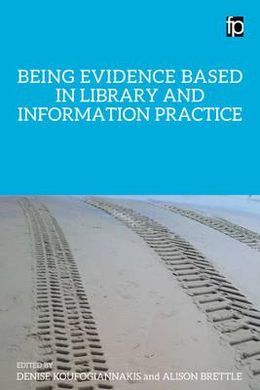 BEING EVIDENCE BASED IN LIBRARY AND INFORMATION PRACTICE