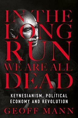 IN THE LONG RUN WE'RE ALL DEAD: KEYNESIANISM AND POLITICAL ECONOMY AFTER REVOLUTION