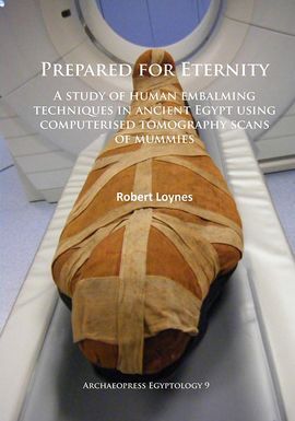 PREPARED FOR ETERNITY. A STUDY OF HUMAN EMBLAMING TECHNIQUES IN ANCIENT EGYPT USING COMPUTERISED TOMOGRAP