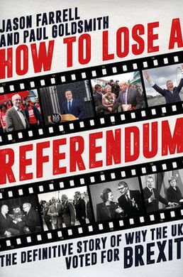 HOW TO LOSE A REFERENDUM: THE DEFINITIVE STORY OF WHY THE UK VOTED FOR BREXIT