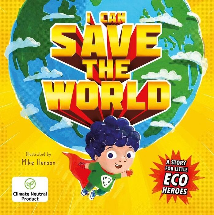 I CAN SAVE THE WORLD : A STORY FOR LITTLE ECO HERO