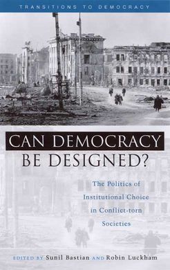 CAN DEMOCRACY BE DESIGNED? THE POLITICS OF INSTITUTIONAL CHOICE IN CONFLICT-TORN SOCIETIES