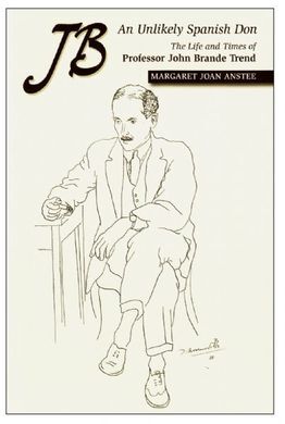 JB -- AN UNLIKELY SPANISH DON: THE LIFE & TIMES OF PROFESSOR JOHN BRANDE TREND