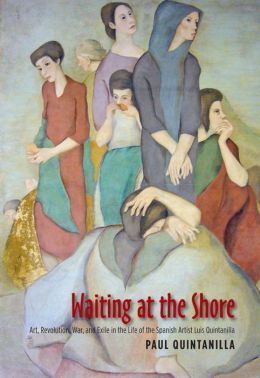 WAITING AT THE SHORE. ART, REVOLUTION, WAR, AND EXILE IN THE SPANISH ARTIST LUIS QUINTANILLA