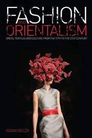 FASHION AND ORIENTALISM: DRESS, TEXTILES AND CULTURE FROM THE 17TH TO THE 21ST CENTURY