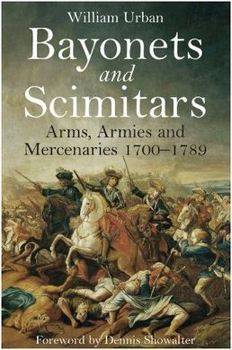 BAYONETS AND SCIMITARS: ARMS, ARMIES AND MERCENARIES 1700-1789