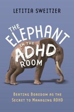 THE ELEPHANT IN ADHD ROOM. BEATING BOREOM AS THE SECRET TO MANAGING ADHD.