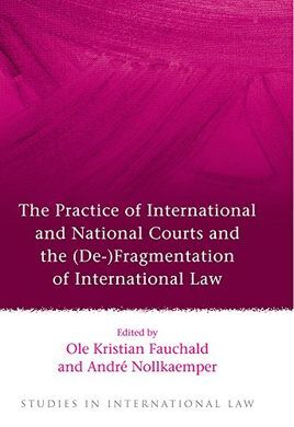 THE PRACTICE OF INTERNATIONAL AND NATIONAL COURTS AND THE  (DE-) FRAGMENTATION OF INTENATIONAL LAW