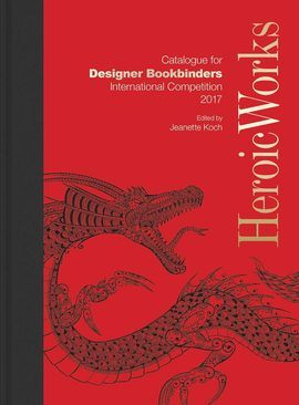 HEROIC WORKS - CATALOGUE FOR DESIGNER BOOKBIDERS - INTERNATIONAL COMPETITION 2017