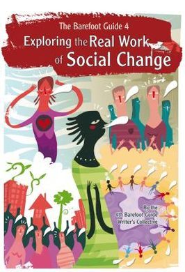 THE BAREFOOT GUIDE TO EXPLORING THE REAL WORK OF SOCIAL CHANGE