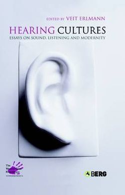 HEARING CULTURES: ESSAYS ON SOUND, LISTENING AND MODERNITY