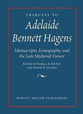 TRIBUTES TO ADELAIDE BENNETT HAGENS : MANUSCRIPTS, ICONOGRAPHY, AND THE LATE MEDIEVAL VIEWER