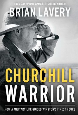 CHURCHILL: WARRIOR : HOW A MILITARY LIFE GUIDED WINSTON'S FINEST HOURS