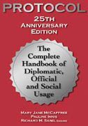 PROTOCOL: THE COMPLETE HANDBOOK OF DIPLOMATIC, OFFICIAL AND SOCIAL USAGE. 25TH ANNIVERSARY EDITION