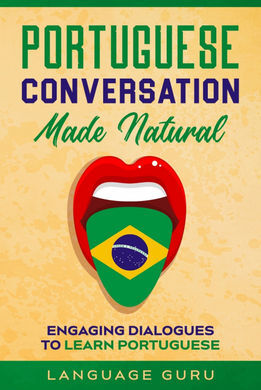 PORTUGUESE CONVERSATION MADE NATURAL: ENGAGING DIALOGUES TO LEARN PORTUGUESE