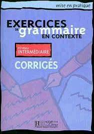 EXERCICES DE GRAMMAIRE EN CONTEXTE. NIVEAU INTERMEDIAIRE. CORRIGES