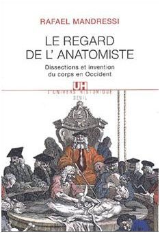 LE REGARD DE L'ANATOMISTE: DISSECTIONS ET INVENTION DU CORPS EN OCCIDENT