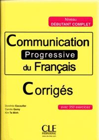 COMMUNICATION PROGRESSIVE DU FRANÇAIS - CORRIGES - NIVEAU DÉBUTANT COMPLET