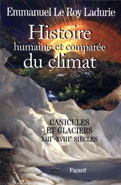 HISTOIRE HUMAINE ET COMPARÉE DU CLIMAT : TOME 1, CANICULES ET GLACIERS (XIIIE-XVIIIE SIÈCLES)