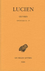LUCIEN. OEUVRES. TOME XII : OPUSCULES 55-57