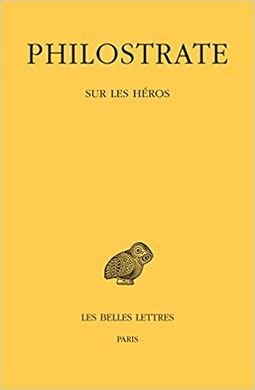 PHILOSTRATE, SUR LES HEROS: L'HEROIQUE
