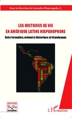 LES HISTOIRES DE VIE EN AMERIQUE LATINE HISPANOPHONE: ENTRE FORMATION, MEMOIRE HISTORIQUE ET TEMOIGNAGE