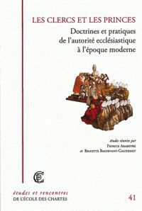 LES CLERCS ET LES PRINCES : DOCTRINES ET PRATIQUES DE L'AUTORITÉ ECCLÉSIASTIQUE À L'ÉPOQUE MODERNE