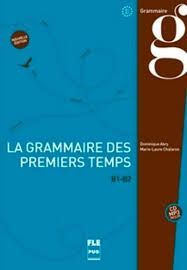 LA GRAMMAIRE DES PREMIERS TEMPS B1-B2