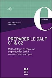 PRÉPARER LE DALF C1 ET C2 - MÉTHODOLOGIE DE L'ÉPREUVE DE PRODUCTION ÉCRITE, ENTR