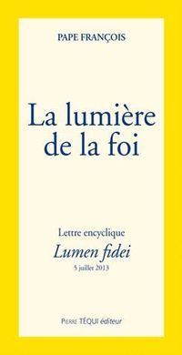 LA LUMIÈRE DE LA FOI: LETTRE ENCYCLIQUE, LUMEN FIDEI