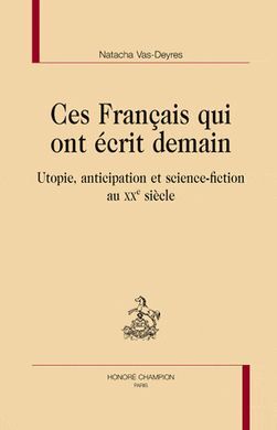 CES FRANÇAIS QUI ONT ÉCRIT DEMAIN : UTOPIE, ANTICIPATION ET SCIENCE-FICTION AU XXE SIÈCLE