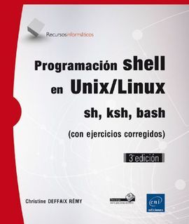PROGRAMACIÓN SHELL EN UNIX/LINUX. SH, KSH, BASH - 3ª EDICIÓN (CON EJERCICIOS CORREGIDOS)