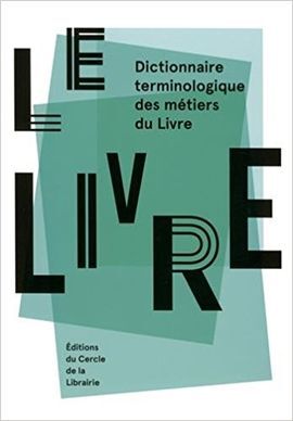 LE LIVRE : DICTIONNAIRE TERMINOLOGIQUE DES MÉTIERS DU LIVRE