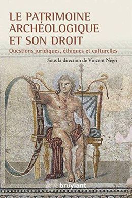 LE PATRIMOINE ARCHÉOLOGIQUE ET SON DROIT : QUESTIONS JURIDIQUES, ÉTHIQUES ET CULTURELLES