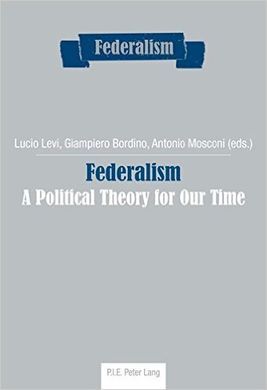 FEDERALISM. A POLITICAL THEORY FOR OUR TIME