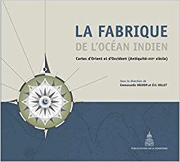 LA FABRIQUE DE L'OCÉAN INDIEN : CARTES D'ORIENT ET D'OCCIDENT