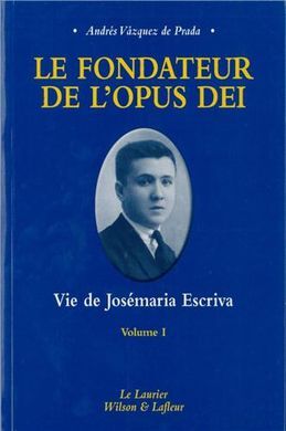 LE FONDATEUR DE L'OPUS DEI. VIE DE JOSÉMARIA ESCRIVA. VOLUME 1