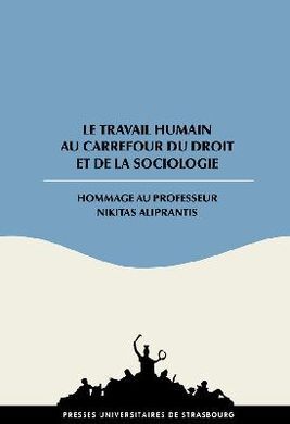 LE TRAVAIL HUMAIN AU CARREFOUR DU DROIT ET DE LA SOCIOLOGIE: HOMMAGE AU PROFESSEUR NIKITAS ALIPRANTIS