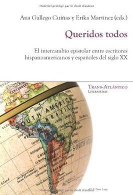 QUERIDOS TODOS: EL INTERCAMBIO EPISTOLAR ENTRE ESCRITORES HISPANOAMERICANOS Y ESPANOLES DEL SIGLO XX