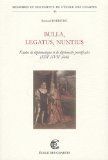 BULLA, LEGATUS, NUNTIUS : ETUDES DE DIPLOMATIQUE ET DE DIPLOMATIE PONTIFICALES (XIIIE-XVIIIE SIÈCLES)