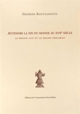 ATTENDRE LA FIN DU MONDE AU XVIIE SIÈCLE : LE MESSIE JUIF ET LE GRAND DROGMAN