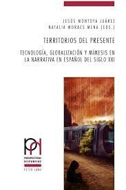 TERRITORIOS DEL PRESENTE. TECNOLOGIA, GLOBALIZACION Y MIMESIS EN LA NARRATIVA EN ESPAÑOL DEL SIGLO XXI