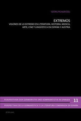 EXTREMOS. VISIONES DE LO EXTREMO EN LITERATURA, HISTORIA, MUSICA, ARTE, CINE Y LINGÜISTICA EN ESPAÑA Y AUSTRIA
