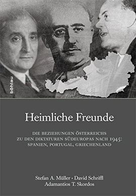 HEIMLICHE FREUNDE: DIE BEZIEHUNGEN ÖSTERREICHS ZU DEN DIKTATUREN SÜDEUROPAS NACH 1945